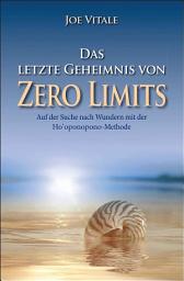 Icon image Das letzte Geheimnis von "Zero Limits": Auf der Suche nach Wundern mit der Ho'oponopono-Methode