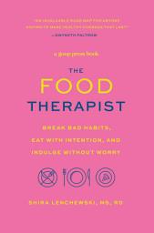 Icon image The Food Therapist: Break Bad Habits, Eat with Intention, and Indulge Without Worry