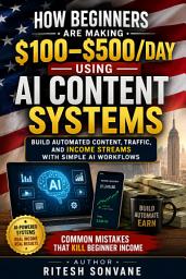 Icon image How Beginners Are Making $100–$500/Day Using AI Content Systems: Build Automated Content, Traffic, and Income Streams with Simple AI Workflows