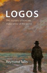 Icon image Logos: The mystery of how we make sense of the world