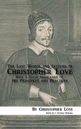 Icon image The Last Words and Letters of Christopher Love: With A Clear Vindication of His Principles and Practices