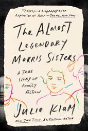 Icon image The Almost Legendary Morris Sisters: A True Story of Family Fiction