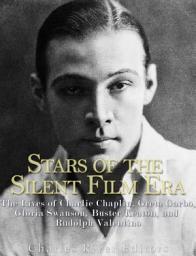 Icon image Stars of the Silent Film Era: The Lives of Charlie Chaplin, Greta Garbo, Gloria Swanson, Buster Keaton, and Rudolph Valentino