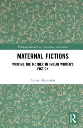 Icon image Maternal Fictions: Writing the Mother in Indian Women’s Fiction