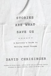 Icon image Stories Are What Save Us: A Survivor's Guide to Writing about Trauma