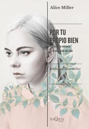 Icon image Por tu propio bien: Raíces de la violencia en la educación del niño
