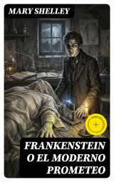 Icon image Frankenstein o el moderno Prometeo: Edición enriquecida. Ciencia, ética y ambición en una atmósfera gótica: el precio de crear vida