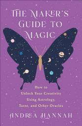 Icon image The Maker's Guide to Magic: How to Unlock Your Creativity Using Astrology, Tarot, and Other Oracles
