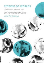 Icon image Citizens of Worlds: Open-Air Toolkits for Environmental Struggle