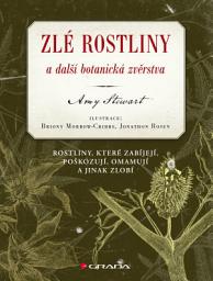 Icon image Zlé rostliny a další botanická zvěrstva: Rostliny, které zabíjejí, poškozují, omamují a jinak zlobí