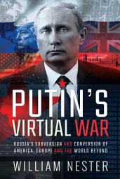 Icon image Putin's Virtual War: Russia's Subversion and Conversion of America, Europe and the World Beyond