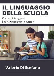 Icon image Il linguaggio della scuola: Come distruggere l'Istruzione con le parole
