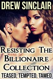 Icon image Resisting the Billionaire Collection: Teased, Tempted, Tamed