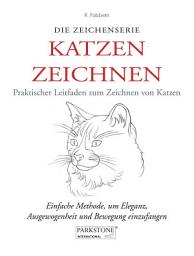 Icon image Katzen Zeichnen. Praktischer Leitfaden zum Zeichnen von Katzen: Einfache Methode, um Eleganz, Ausgewogenheit und Bewegung einzufangen