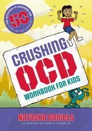 Icon image Crushing OCD Workbook for Kids: 50 Fun Activities to Overcome OCD with CBT and Exposures