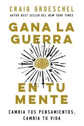Icon image Gana la guerra en tu mente: Cambia tus pensamientos, cambia tu mente