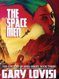 Icon image The Space Men: The Jon Kirk of Ares Chronicles, Book 3: Book 3