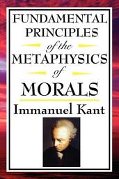 Icon image Fundamental Principles of the Metaphysics of Morals