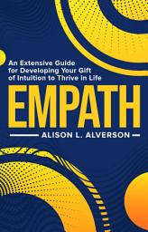 Icon image Empath: An Extensive Guide for Developing Your Gift of Intuition to Thrive in life