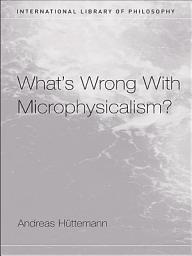 Icon image What's Wrong With Microphysicalism?
