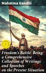 Icon image Freedom's Battle. Being a Comprehensive Collection of Writings and Speeches on the Present Situation: Enriched edition. A Legacy of Nonviolent Resistance and Social Justice