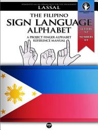 Icon image The Filipino Sign Language Alphabet – A Project FingerAlphabet Reference Manual: FSL, Letters A-Z, Numbers 0-9, Two Viewing Angles