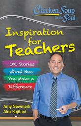 Icon image Chicken Soup for the Soul: Inspiration for Teachers: 101 Stories about How You Make a Difference