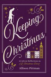 Icon image Keeping Christmas: 25 Advent Reflections on A Christmas Carol