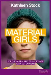 Icon image Material Girls: Por qué la realidad es importante para el feminismo