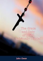 Icon image The Grace and Duty of Being Spiritually Minded