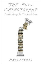 Icon image The Full Catastrophe: Travels Among the New Greek Ruins