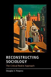 Icon image Reconstructing Sociology: The Critical Realist Approach