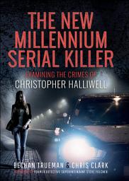Icon image The New Millennium Serial Killer: Examining the Crimes of Christopher Halliwell