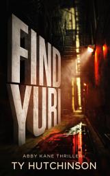 Icon image Find Yuri: Abby Kane FBI Thriller #10 - Fury Trilogy #1
