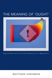 Icon image The Meaning of 'Ought': Beyond Descriptivism and Expressivism in Metaethics