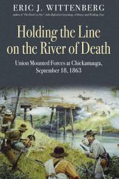 Icon image Holding the Line on the River of Death: Union Mounted Forces at Chickamauga, September 18, 1863