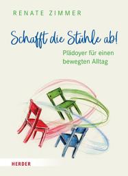 Icon image Schafft die Stühle ab!: Plädoyer für einen bewegten Alltag
