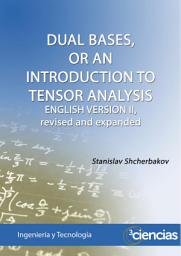 Icon image DUAL BASES, OR AN INTRODUCTION TO TENSOR ANALYSIS: ENGLISH VERSION II, revised and expanded