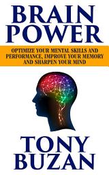 Icon image Brain Power: Optimize Your Mental Skills and Performance, Improve Your Memory and Sharpen Your Mind