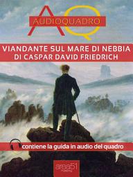 Icon image Viandante sul mare di nebbia di Caspar David Friedrich: Audioquadro