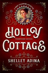 Icon image Holly Cottage: A short steampunk adventure set in the Magnificent Devices world