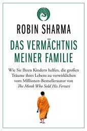 Icon image Das Vermächtnis meiner Familie: Wie Sie Ihren Kindern helfen, die großen Träume ihres Lebens zu verwirklichen vom Millionen-Bestsellerautor von The Monk Who Sold His Ferrari
