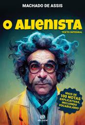 Icon image O Alienista: Mais de 100 notas explicativas, incluindo vocabulário
