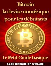 Icon image Bitcoin la devise numérique pour les débutants: Le Petit Guide basique