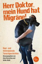 Icon image Herr Doktor, mein Hund hat Migräne!: Haar- und fellsträubende Tierarztgeschichten