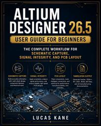 Icon image ALTIUM DESIGNER 26.5 User Guide for Beginners: The Complete Workflow for Schematic Capture, Signal Integrity, and PCB Layout