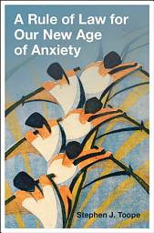Icon image A Rule of Law for Our New Age of Anxiety