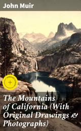 Icon image The Mountains of California (With Original Drawings & Photographs): Enriched edition. Exploring the Sierra Nevada: A Naturalist's Journey through California's Wilderness