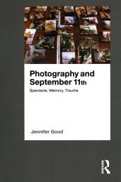 Icon image Photography and September 11th: Spectacle, Memory, Trauma