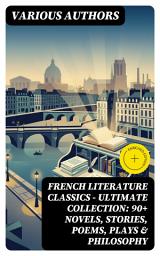 Icon image French Literature Classics - Ultimate Collection: 90+ Novels, Stories, Poems, Plays & Philosophy: Enriched edition. From Romantic Epics to Realist Revelations